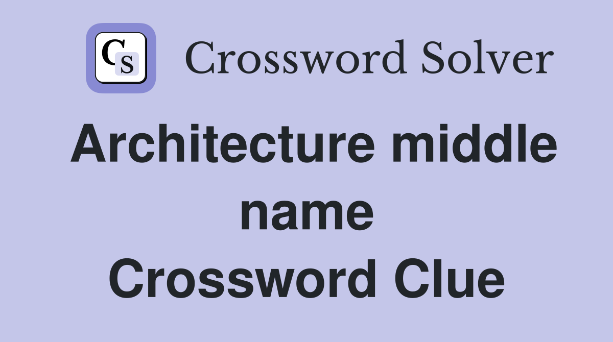 Architecture middle name Crossword Clue