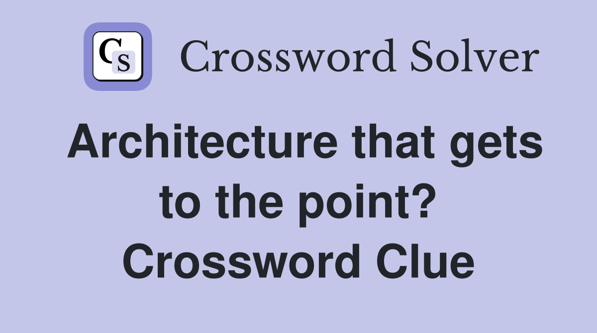 Architecture that gets to the point? Crossword Clue