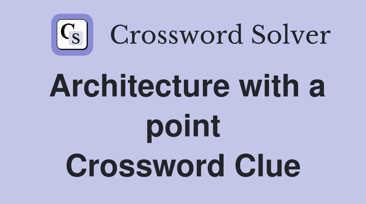 Architecture with a point Crossword Clue