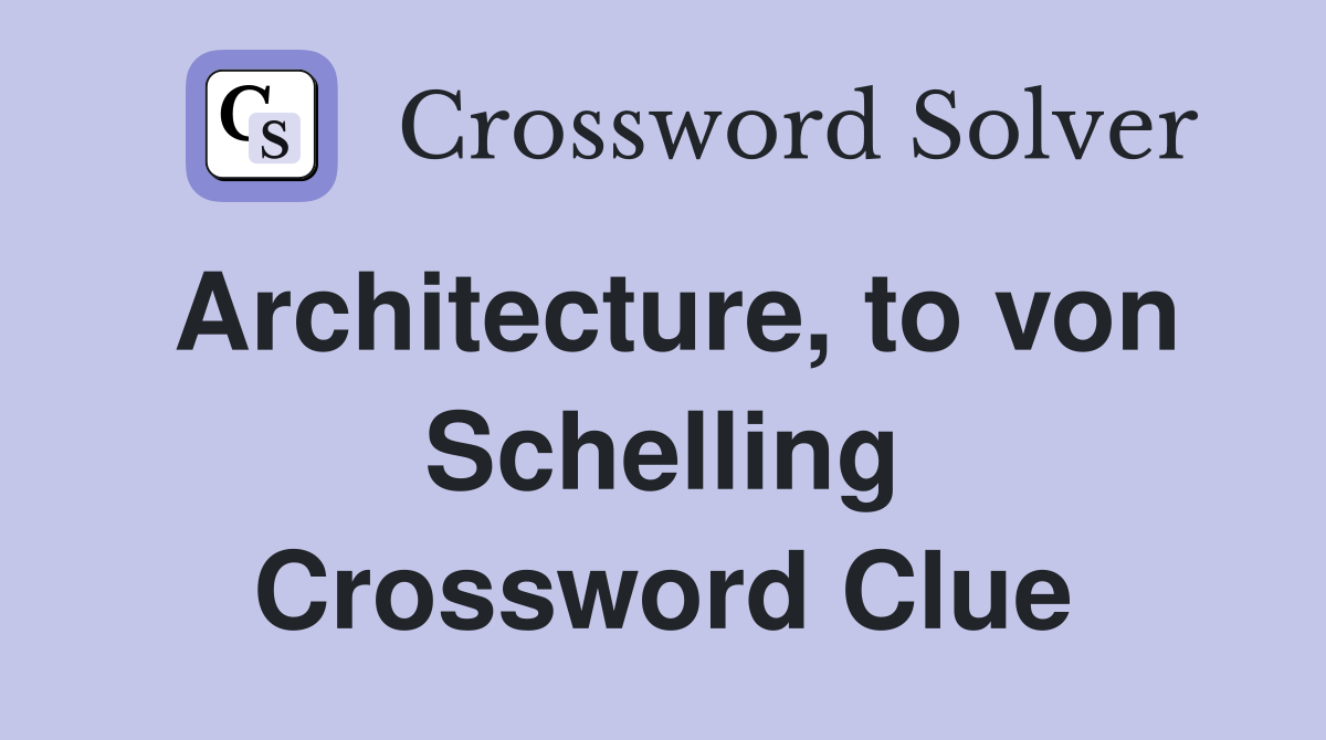 Architecture, to von Schelling Crossword Clue
