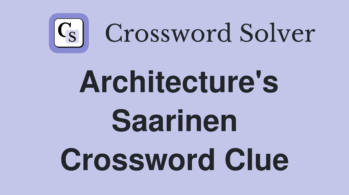 Architecture's Saarinen Crossword Clue