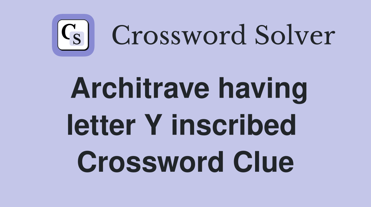 Architrave having letter Y inscribed  Crossword Clue