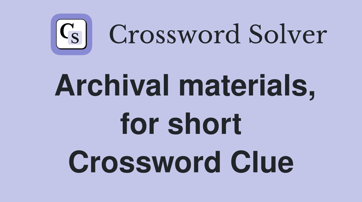 Archival materials, for short Crossword Clue