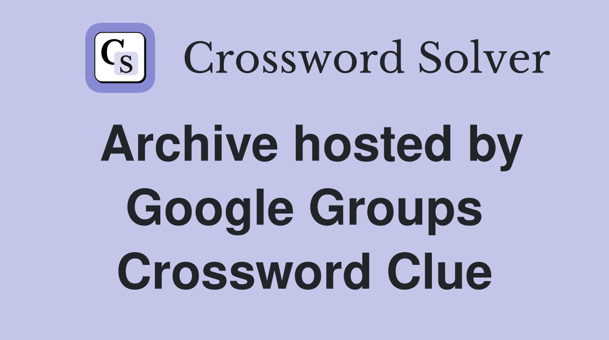 Archive hosted by Google Groups Crossword Clue