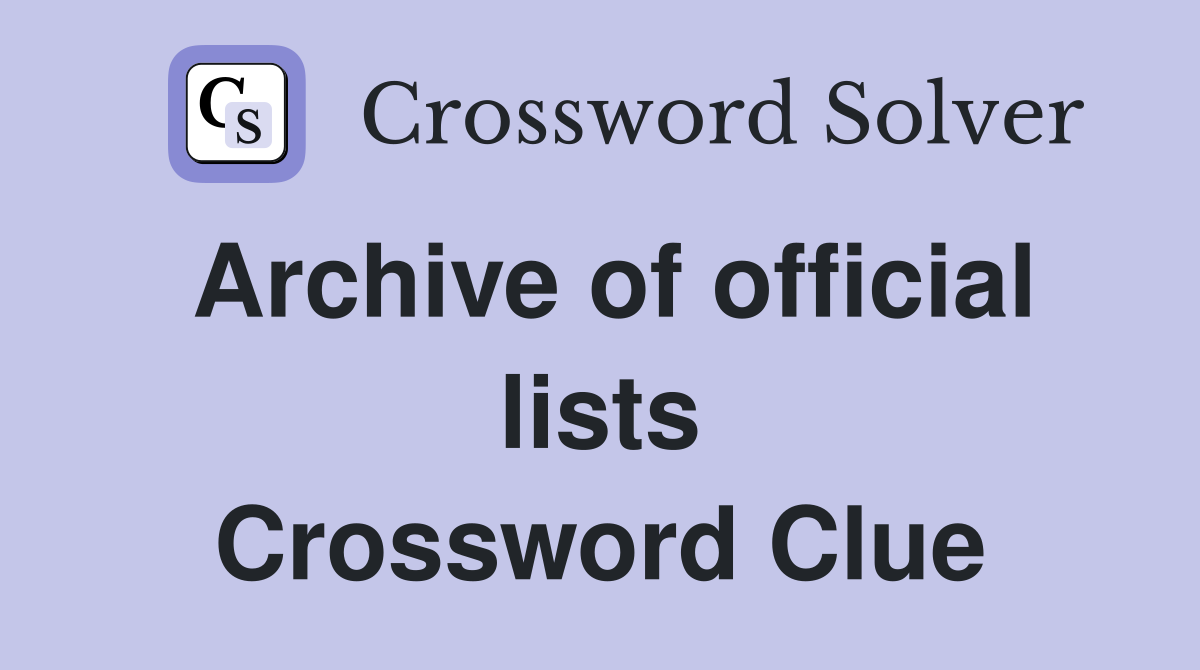 Archive of official lists Crossword Clue