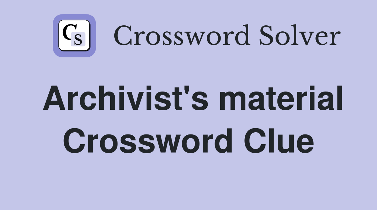 Archivist's material Crossword Clue