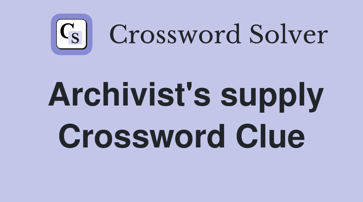 Archivist's supply Crossword Clue