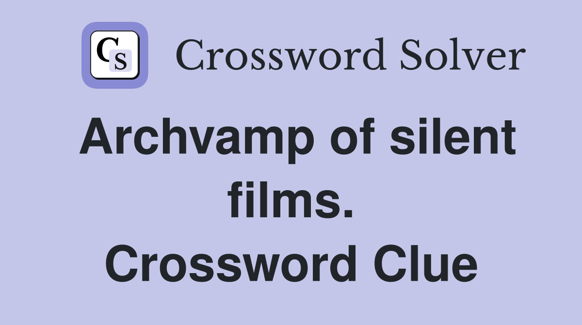 Archvamp of silent films. Crossword Clue
