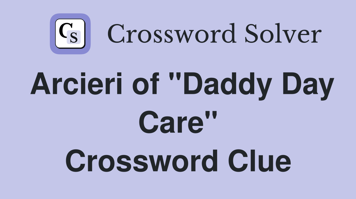 Arcieri of "Daddy Day Care" Crossword Clue