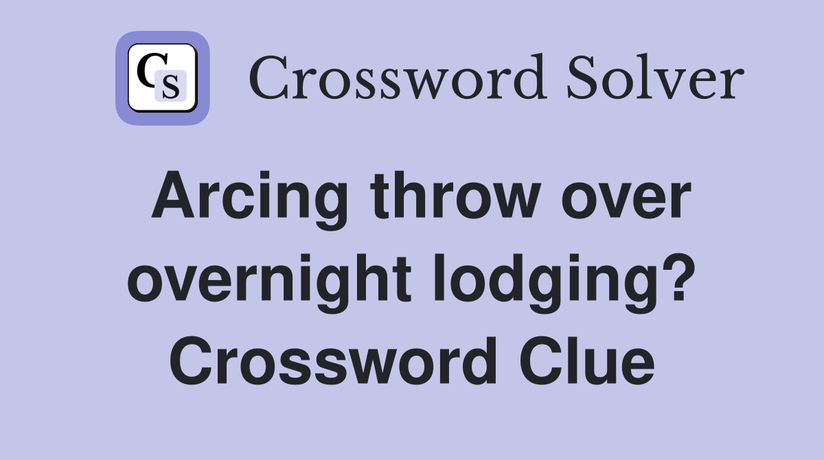 Arcing throw over overnight lodging? Crossword Clue