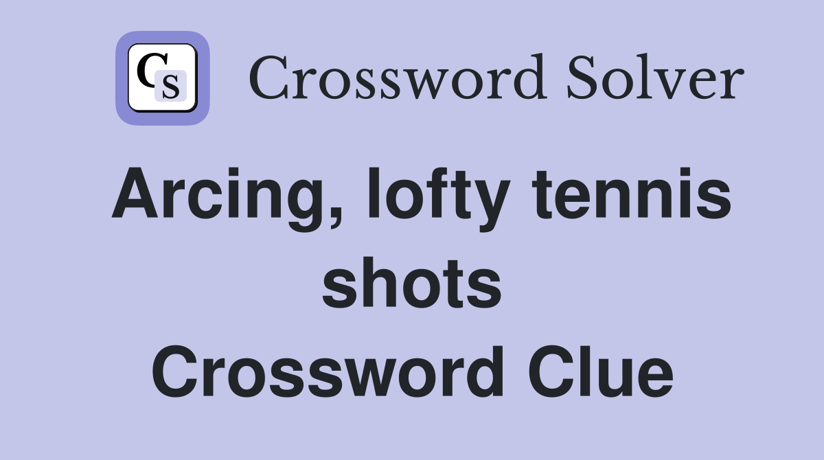 Arcing lofty tennis shots Crossword Clue Answers Crossword Solver