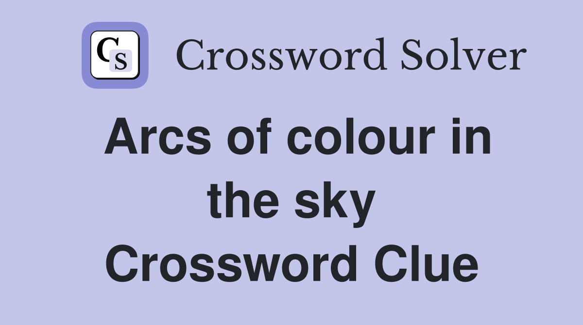 Arcs of colour in the sky Crossword Clue