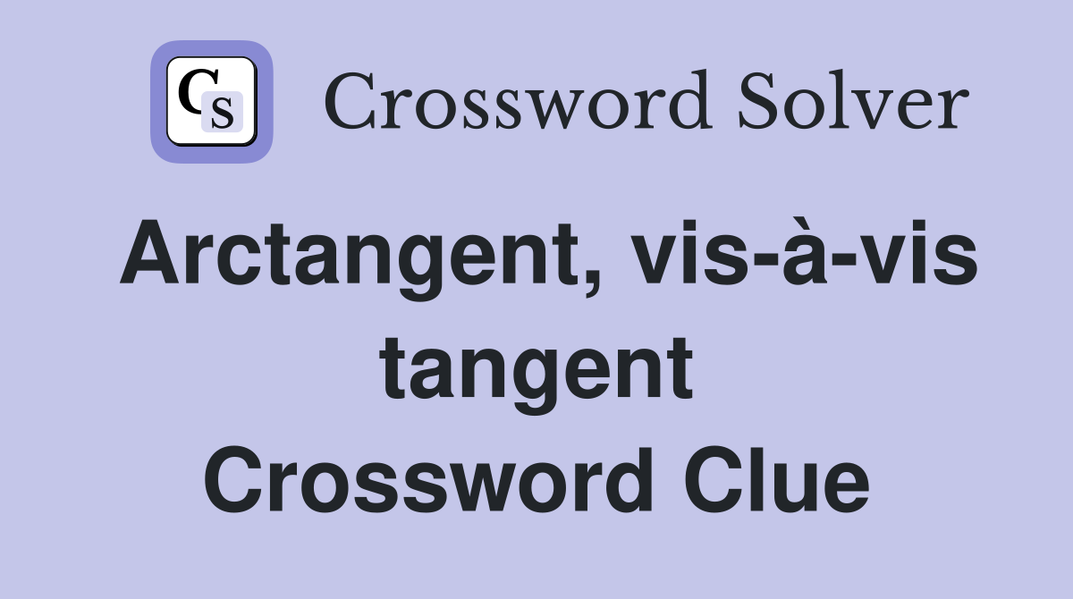 Arctangent, vis-à-vis tangent Crossword Clue