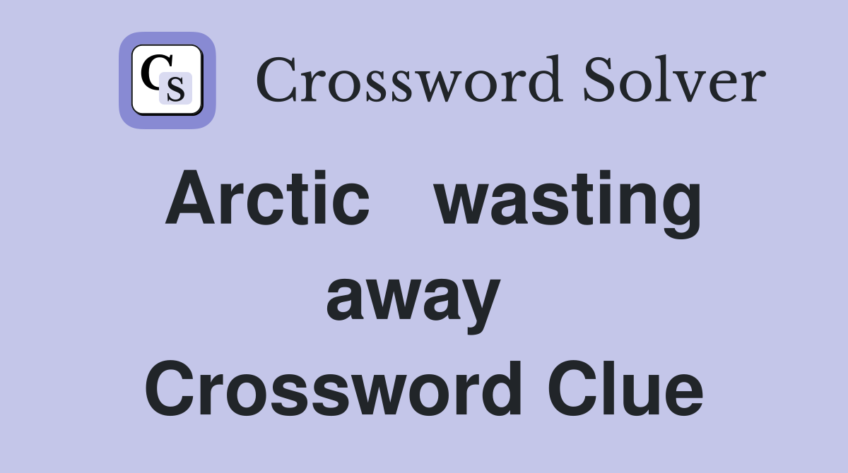 Arctic   wasting away  Crossword Clue