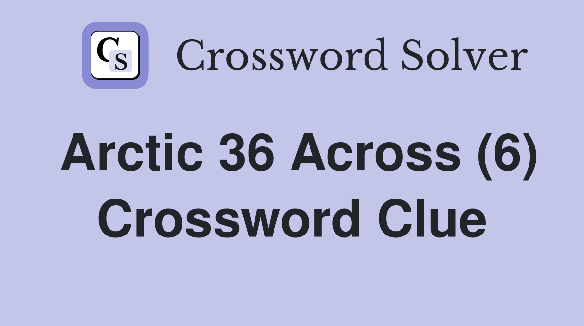 Arctic 36 Across (6) Crossword Clue