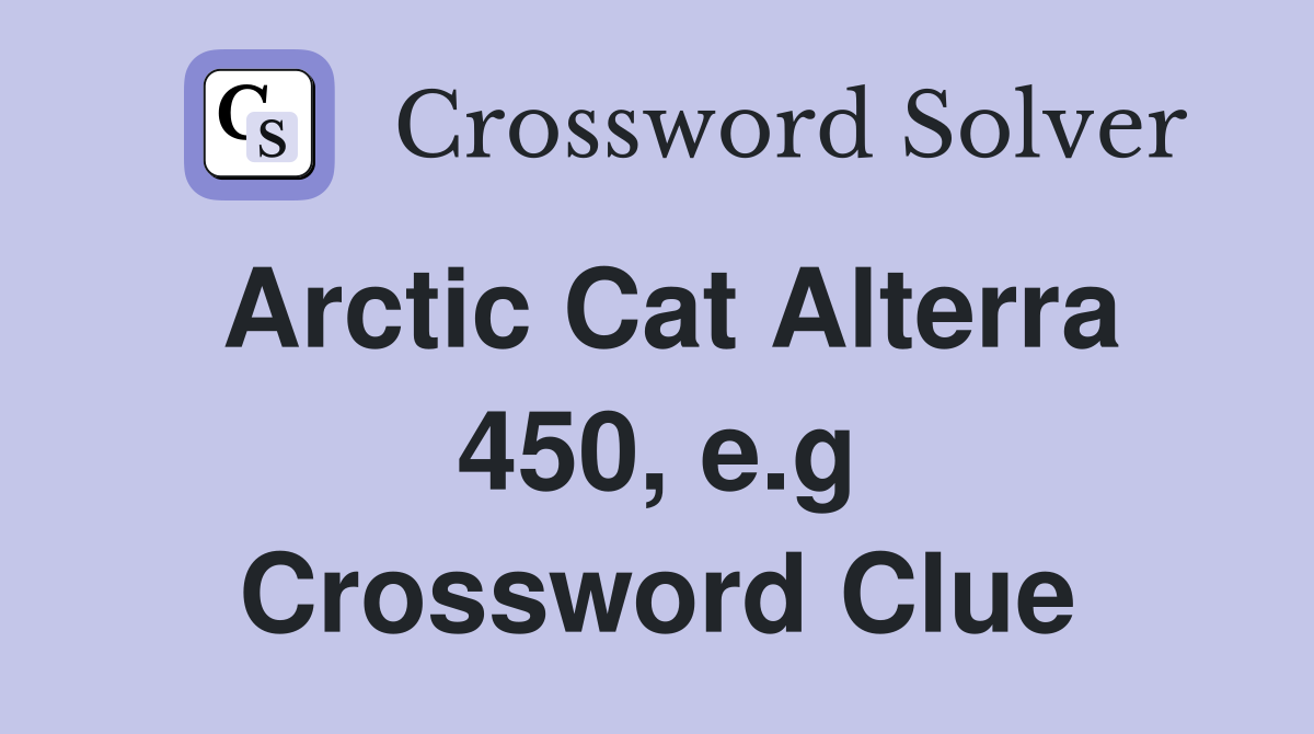 Arctic Cat Alterra 450, e.g Crossword Clue