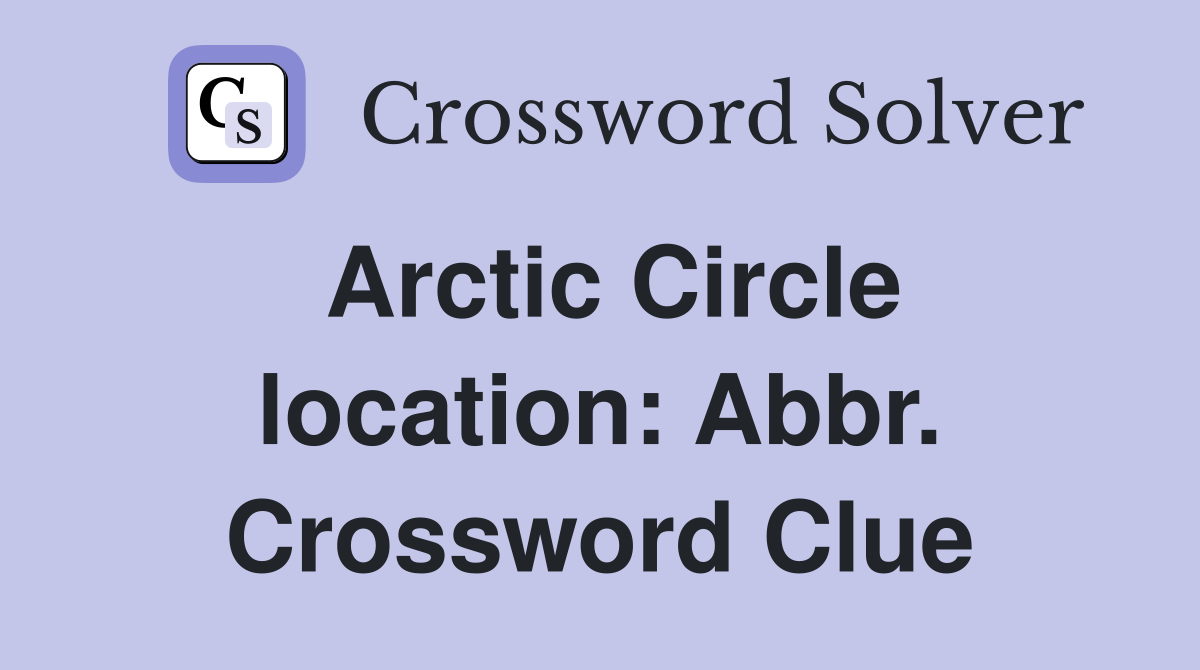 Arctic Circle location: Abbr. Crossword Clue