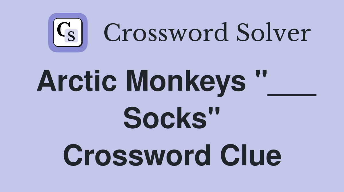 Arctic Monkeys "___ Socks" Crossword Clue