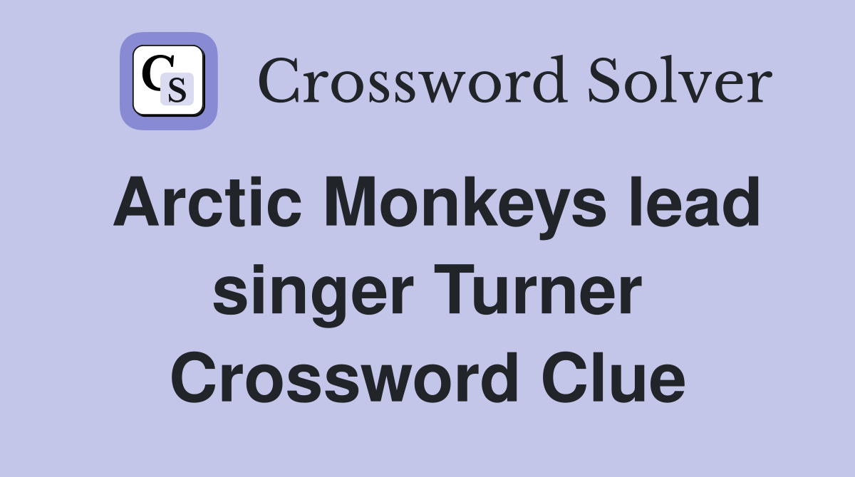 Arctic Monkeys lead singer Turner Crossword Clue