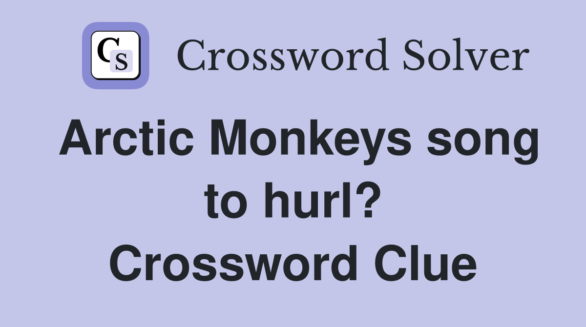 Arctic Monkeys song to hurl? Crossword Clue