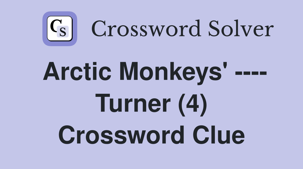 Arctic Monkeys' ---- Turner (4) Crossword Clue