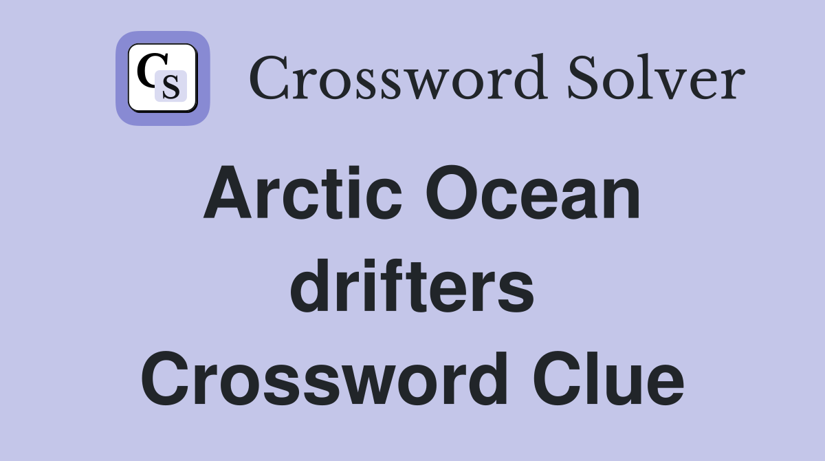 Arctic Ocean drifters Crossword Clue