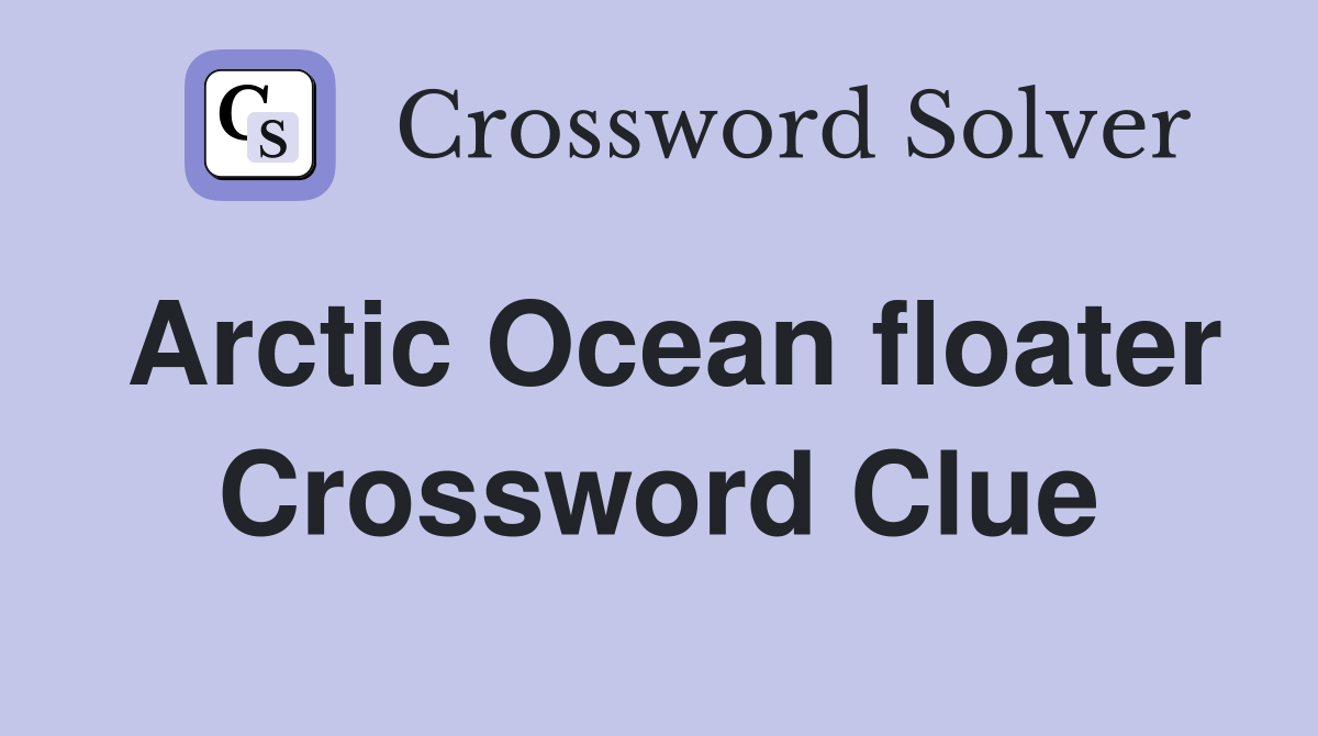 Arctic Ocean floater Crossword Clue
