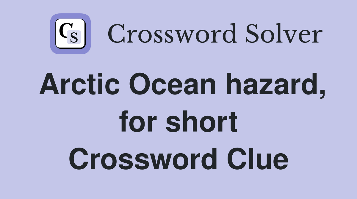 Arctic Ocean hazard, for short Crossword Clue