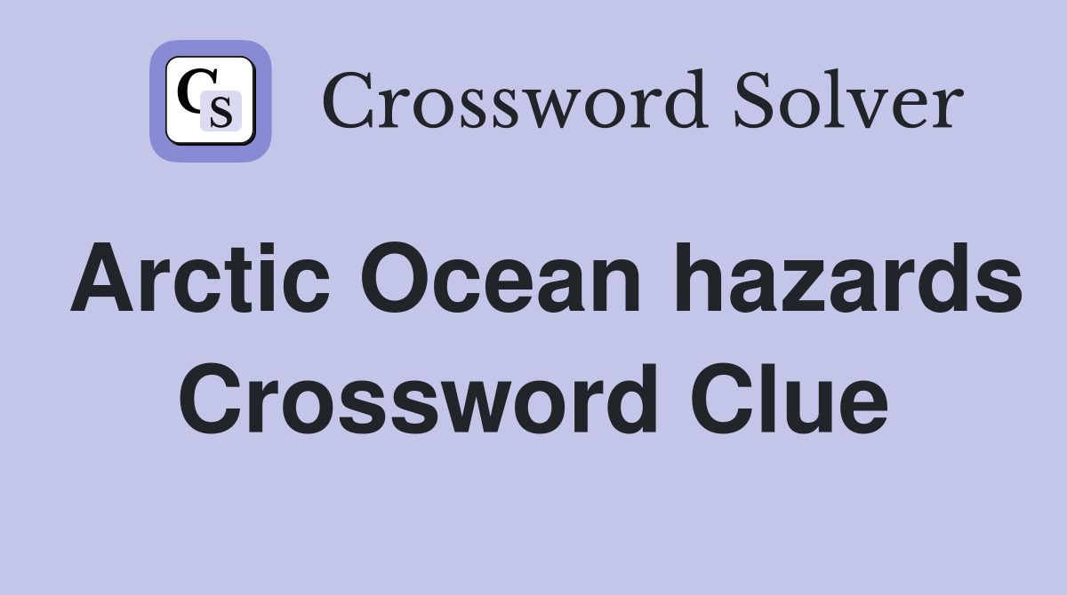 Arctic Ocean hazards Crossword Clue