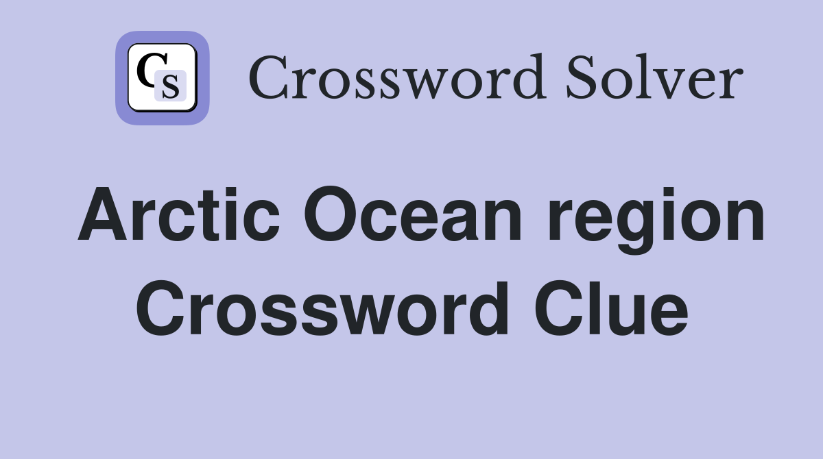 Arctic Ocean region Crossword Clue