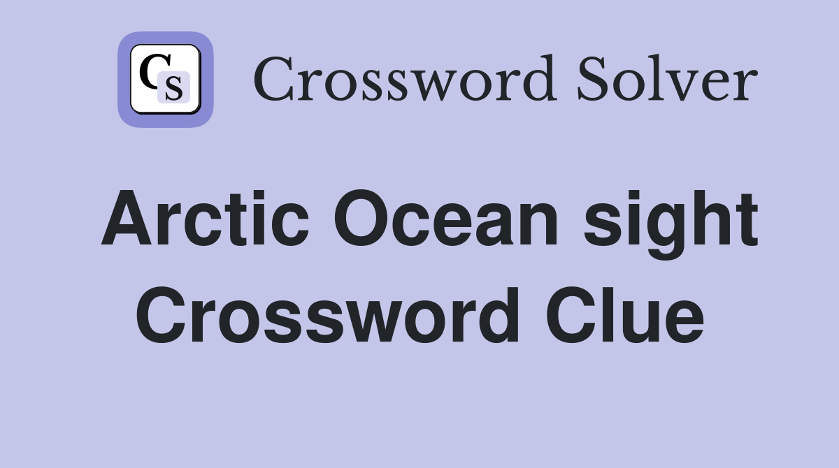Arctic Ocean sight Crossword Clue