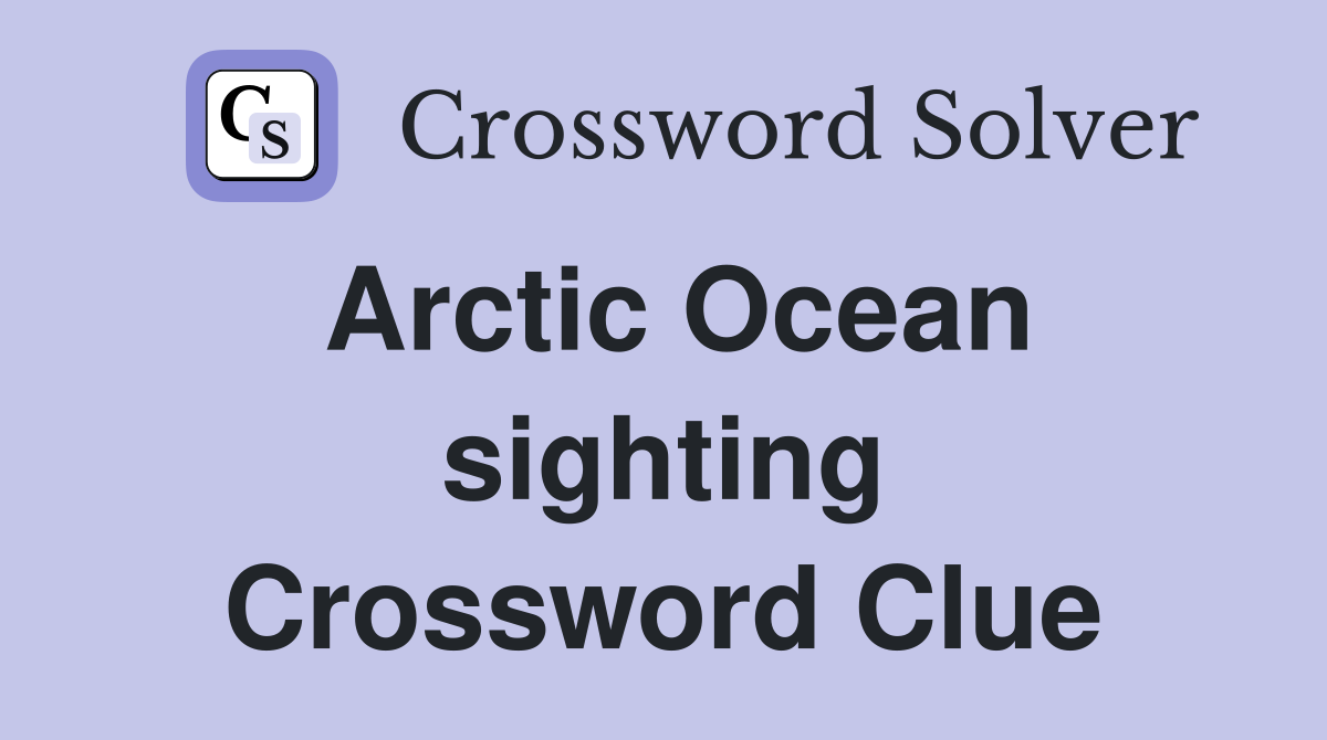 Arctic Ocean sighting Crossword Clue