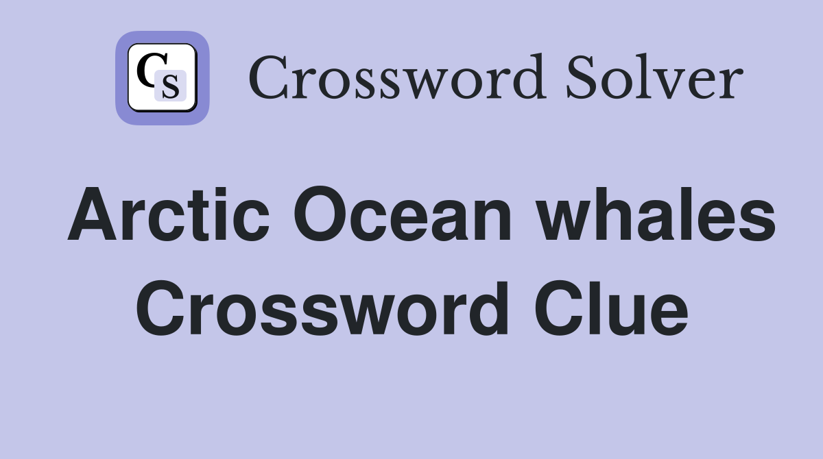 Arctic Ocean whales Crossword Clue