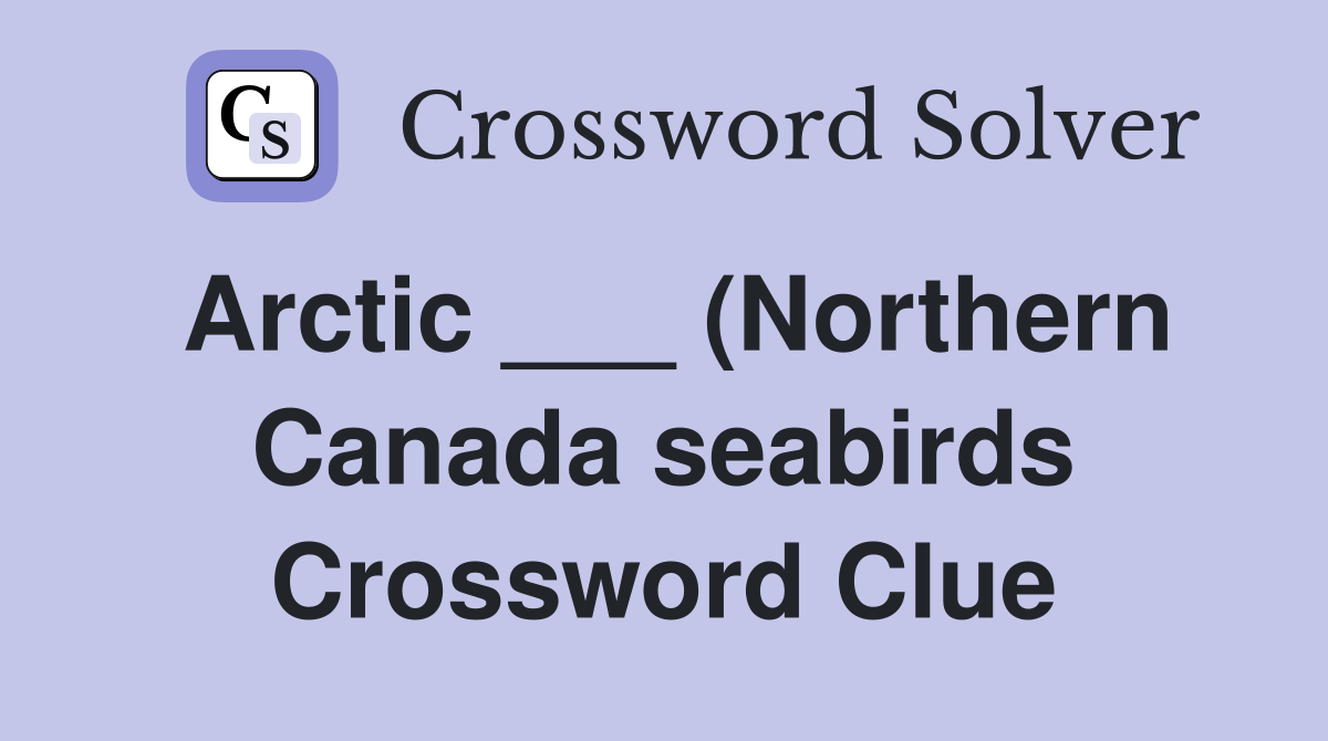 Arctic (Northern Canada seabirds) Crossword Clue Answers Arctic (Northern Canada seabirds) Crossword Clue Answers