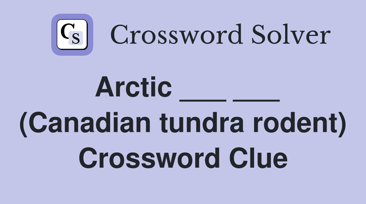 Arctic ___ ___ (Canadian tundra rodent) Crossword Clue