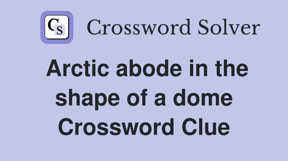 Arctic abode in the shape of a dome Crossword Clue