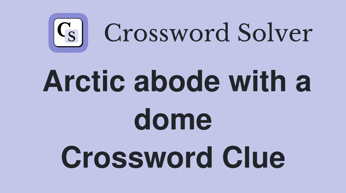 Arctic abode with a dome Crossword Clue