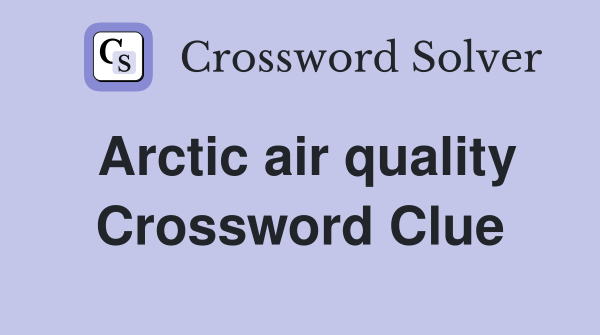 Arctic air quality Crossword Clue