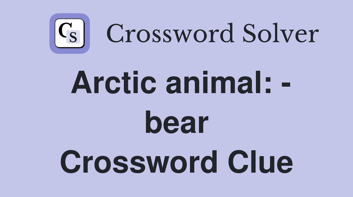 Arctic animal: - bear Crossword Clue