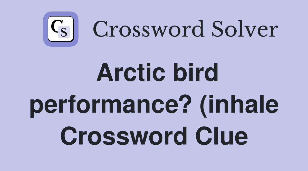 Arctic bird performance? (inhale) Crossword Clue Answers Crossword Arctic bird performance? (inhale) Crossword Clue Answers Crossword