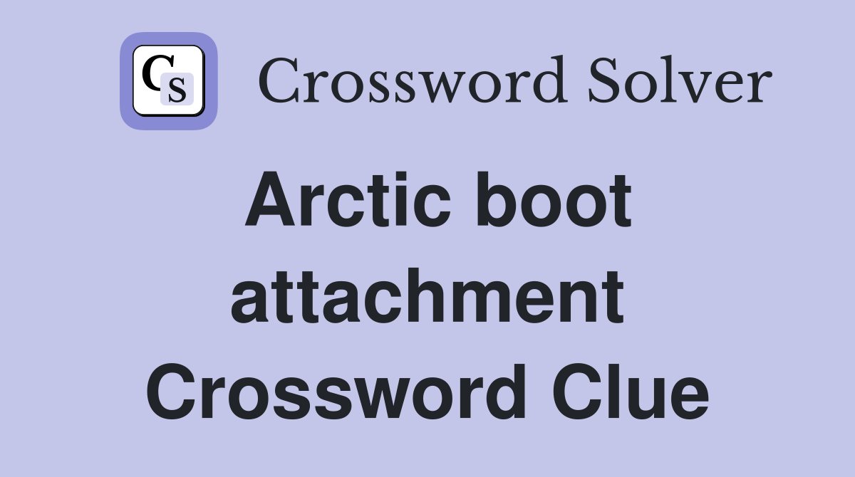 Arctic boot attachment Crossword Clue