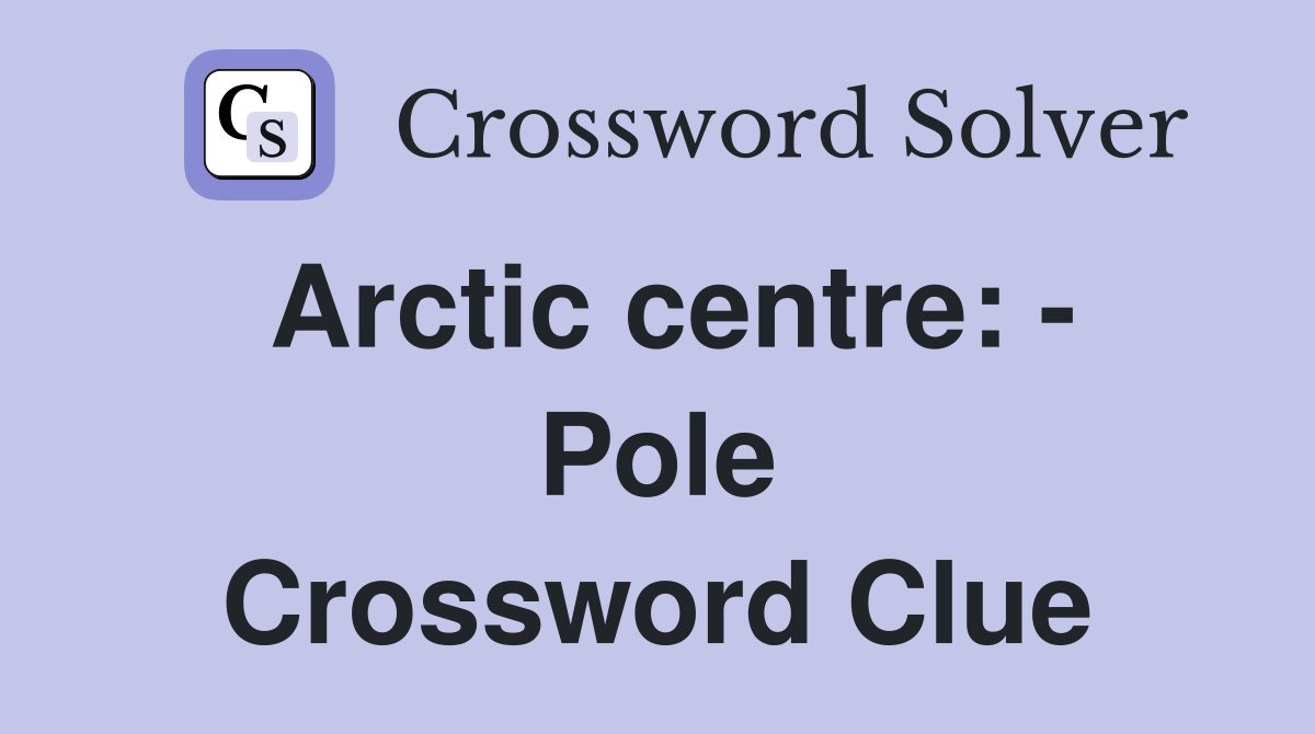 Arctic centre: - Pole Crossword Clue