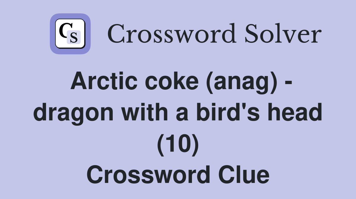Arctic coke (anag) - dragon with a bird's head (10) Crossword Clue