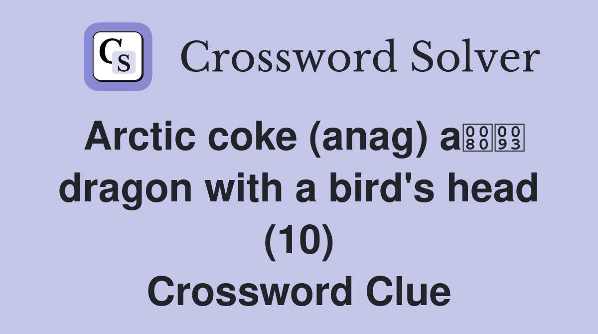 Arctic coke (anag) a dragon with a bird's head (10) Crossword Clue