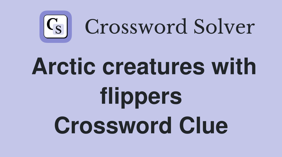 Arctic creatures with flippers Crossword Clue