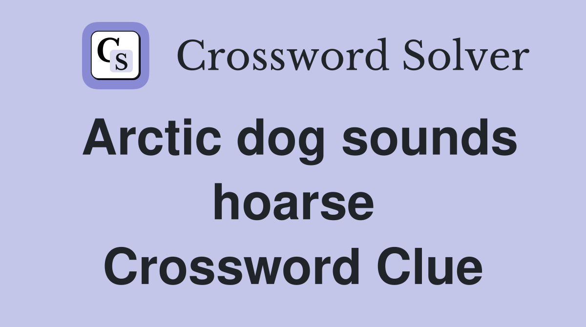 Arctic dog sounds hoarse Crossword Clue
