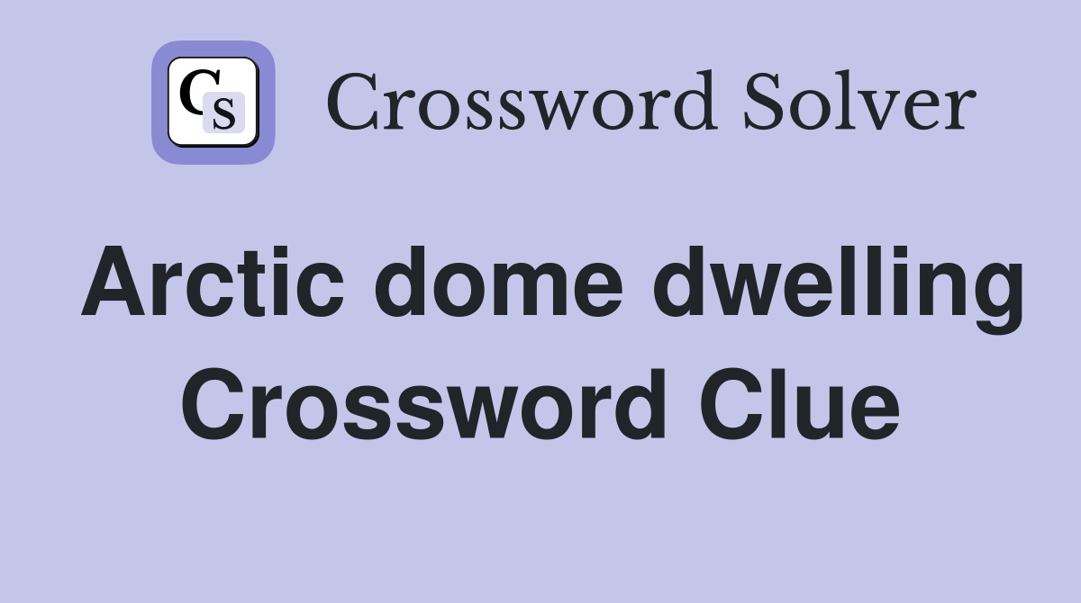 Arctic dome dwelling Crossword Clue