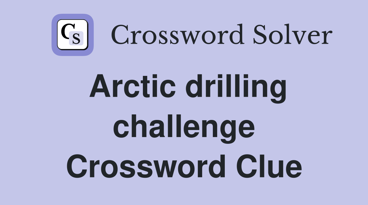 Arctic drilling challenge Crossword Clue