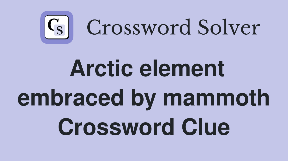 Arctic element embraced by mammoth Crossword Clue