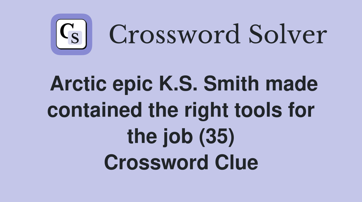 Arctic epic K.S. Smith made contained the right tools for the job (35) Crossword Clue